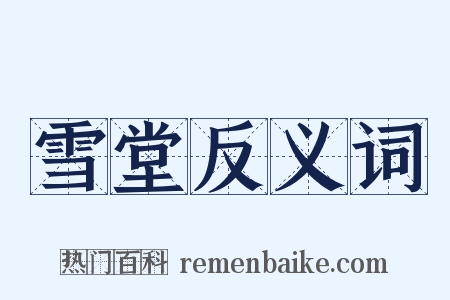 雪堂反义词是什么意思的图片